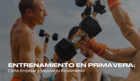 Entrenamiento en primavera: cómo empezar y mejorar tu rendimiento