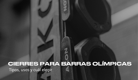 Cierres para barras olímpicas: tipos, usos y cuál elegir