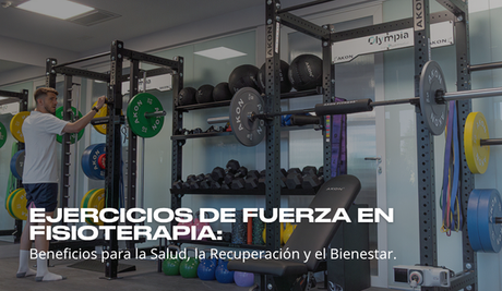 Ejercicios de fuerza en fisioterapia: beneficios para la salud, la recuperación y el bienestar
