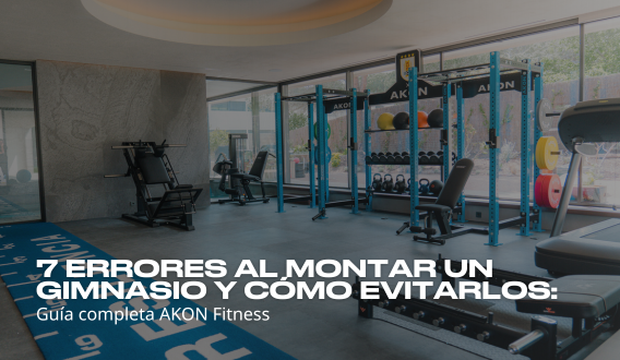 7 Errores al Montar un Gimnasio y Cómo evitarlos: Guía completa AKON Fitness